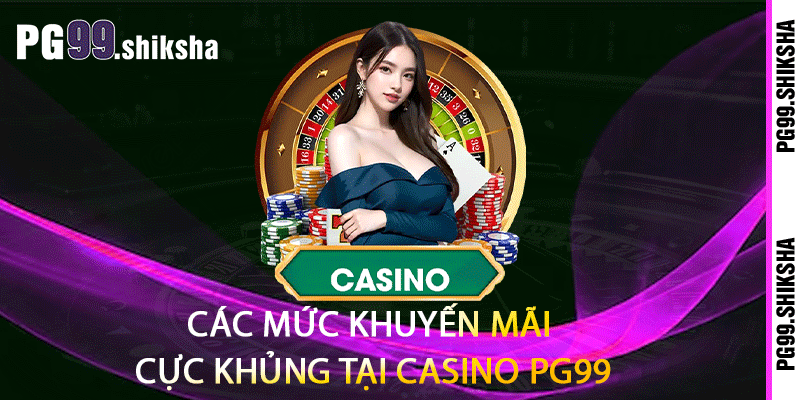 Các mức khuyến mãi cực khủng tại casino PG99
