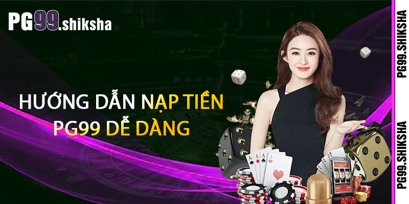 Hướng Dẫn Nạp Tiền PG99 Dễ Dàng